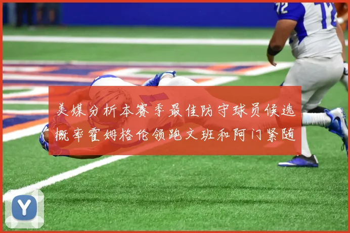 美媒分析本赛季最佳防守球员候选概率霍姆格伦领跑文班和阿门紧随其后