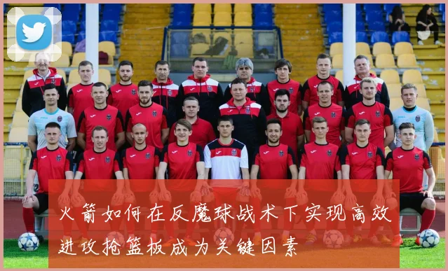 火箭如何在反魔球战术下实现高效进攻抢篮板成为关键因素