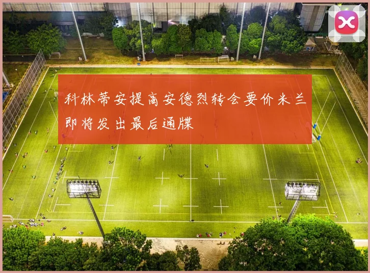 科林蒂安提高安德烈转会要价米兰即将发出最后通牒