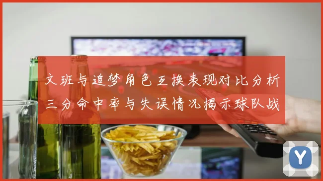 文班与追梦角色互换表现对比分析三分命中率与失误情况揭示球队战术调整