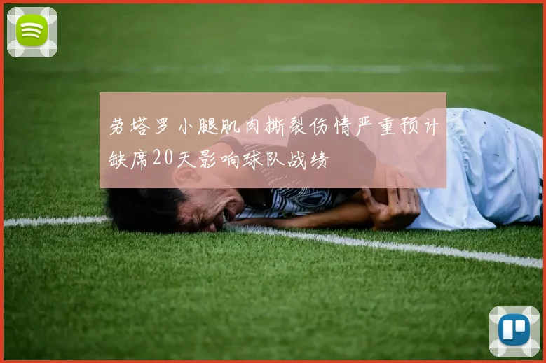 劳塔罗小腿肌肉撕裂伤情严重预计缺席20天影响球队战绩